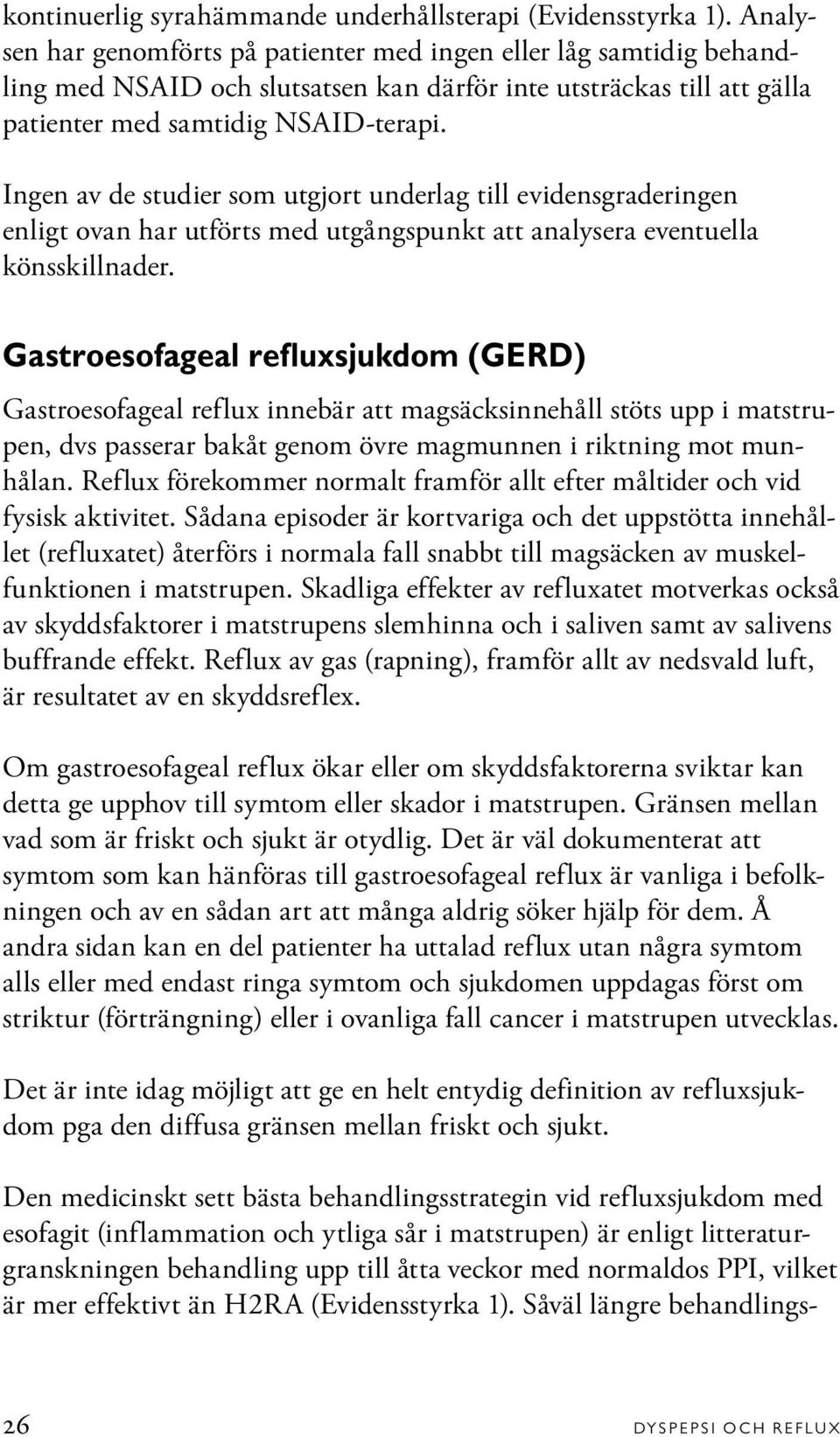 Ingen av de studier som utgjort underlag till evidensgraderingen enligt ovan har utförts med utgångspunkt att analysera eventuella könsskillnader.