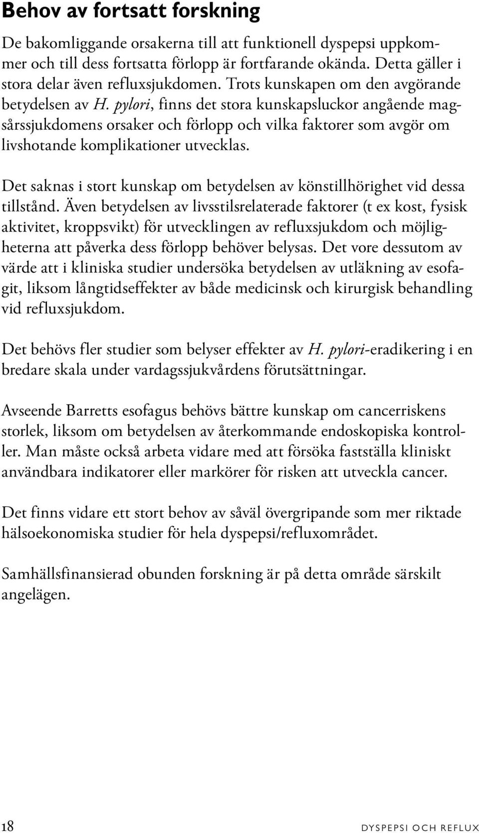 pylori, finns det stora kunskapsluckor angående magsårssjukdomens orsaker och förlopp och vilka faktorer som avgör om livshotande komplikationer utvecklas.