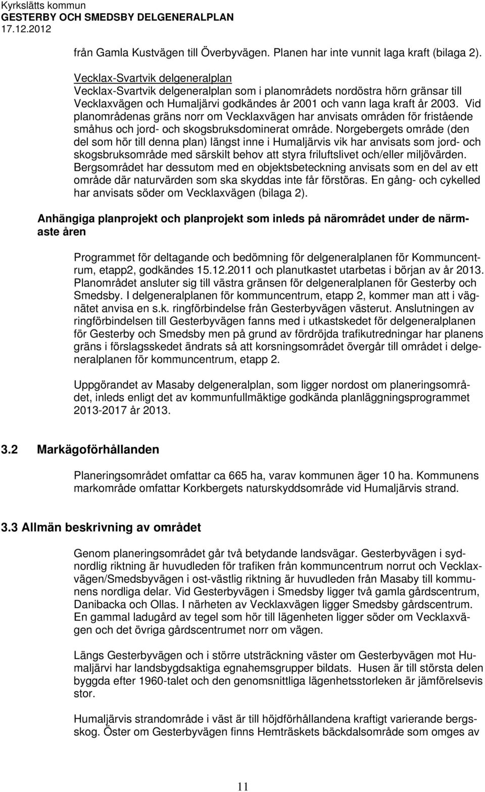 Vid planområdenas gräns norr om Vecklaxvägen har anvisats områden för fristående småhus och jord- och skogsbruksdominerat område.