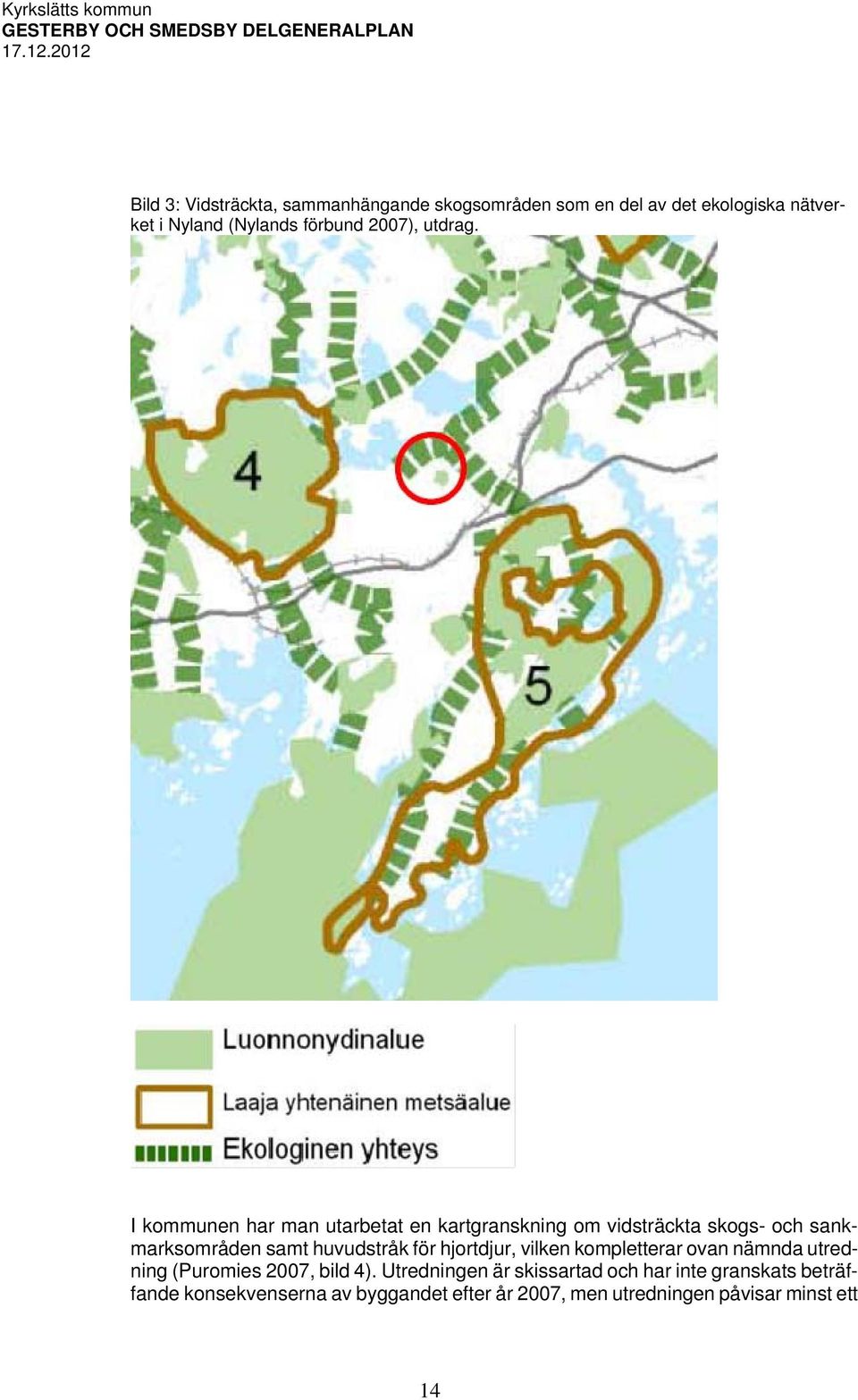 I kommunen har man utarbetat en kartgranskning om vidsträckta skogs- och sankmarksområden samt huvudstråk för