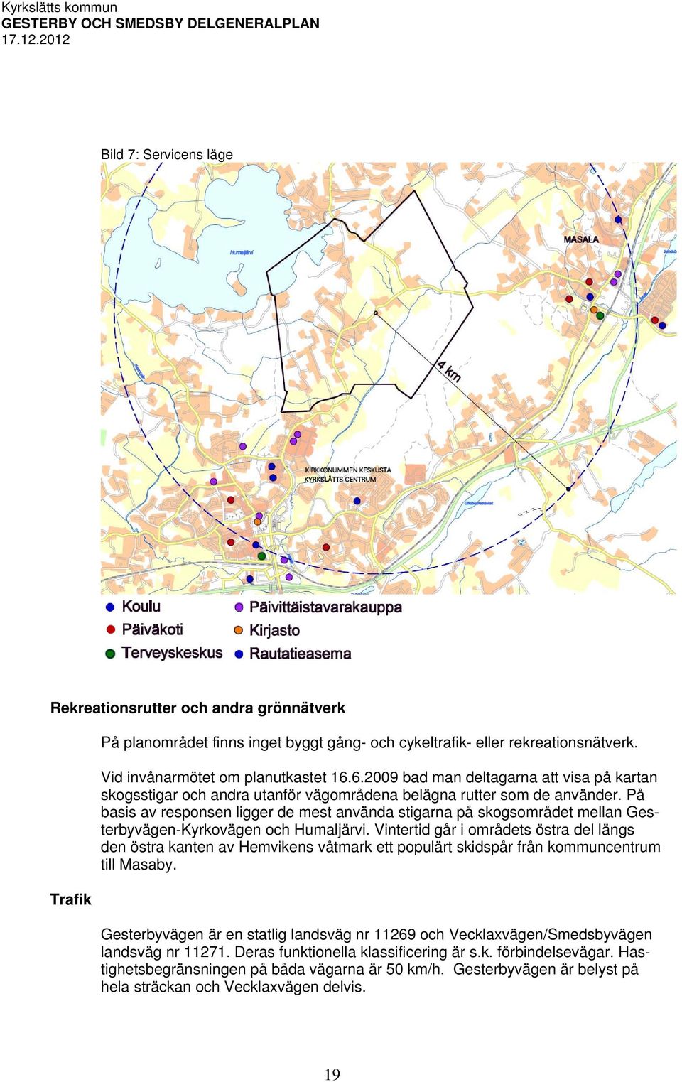 På basis av responsen ligger de mest använda stigarna på skogsområdet mellan Gesterbyvägen-Kyrkovägen och Humaljärvi.