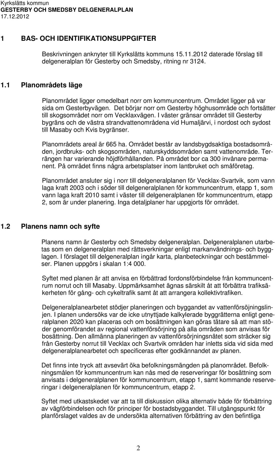 I väster gränsar området till Gesterby bygräns och de västra strandvattenområdena vid Humaljärvi, i nordost och sydost till Masaby och Kvis bygränser. Planområdets areal är 665 ha.