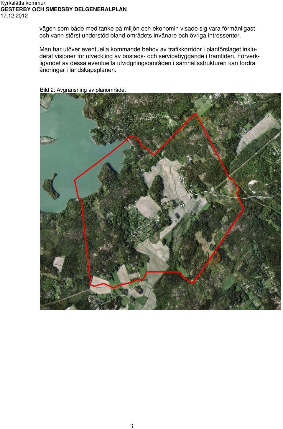 Man har utöver eventuella kommande behov av trafikkorridor i planförslaget inkluderat visioner för utveckling av