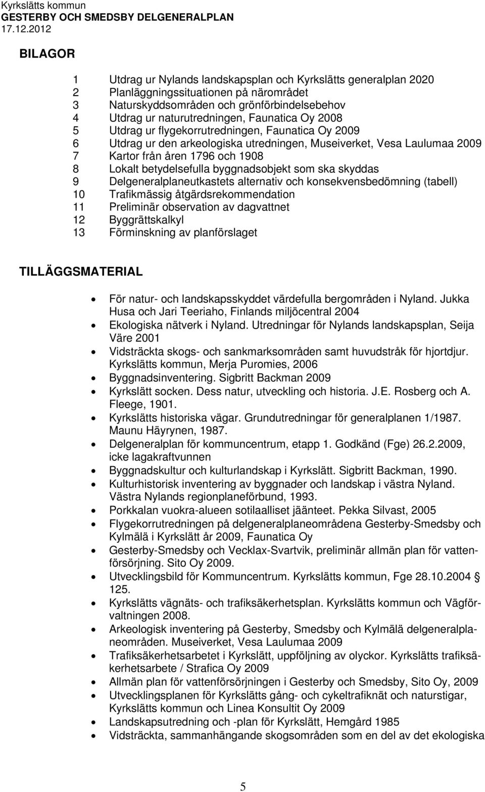 betydelsefulla byggnadsobjekt som ska skyddas 9 Delgeneralplaneutkastets alternativ och konsekvensbedömning (tabell) 10 Trafikmässig åtgärdsrekommendation 11 Preliminär observation av dagvattnet 12