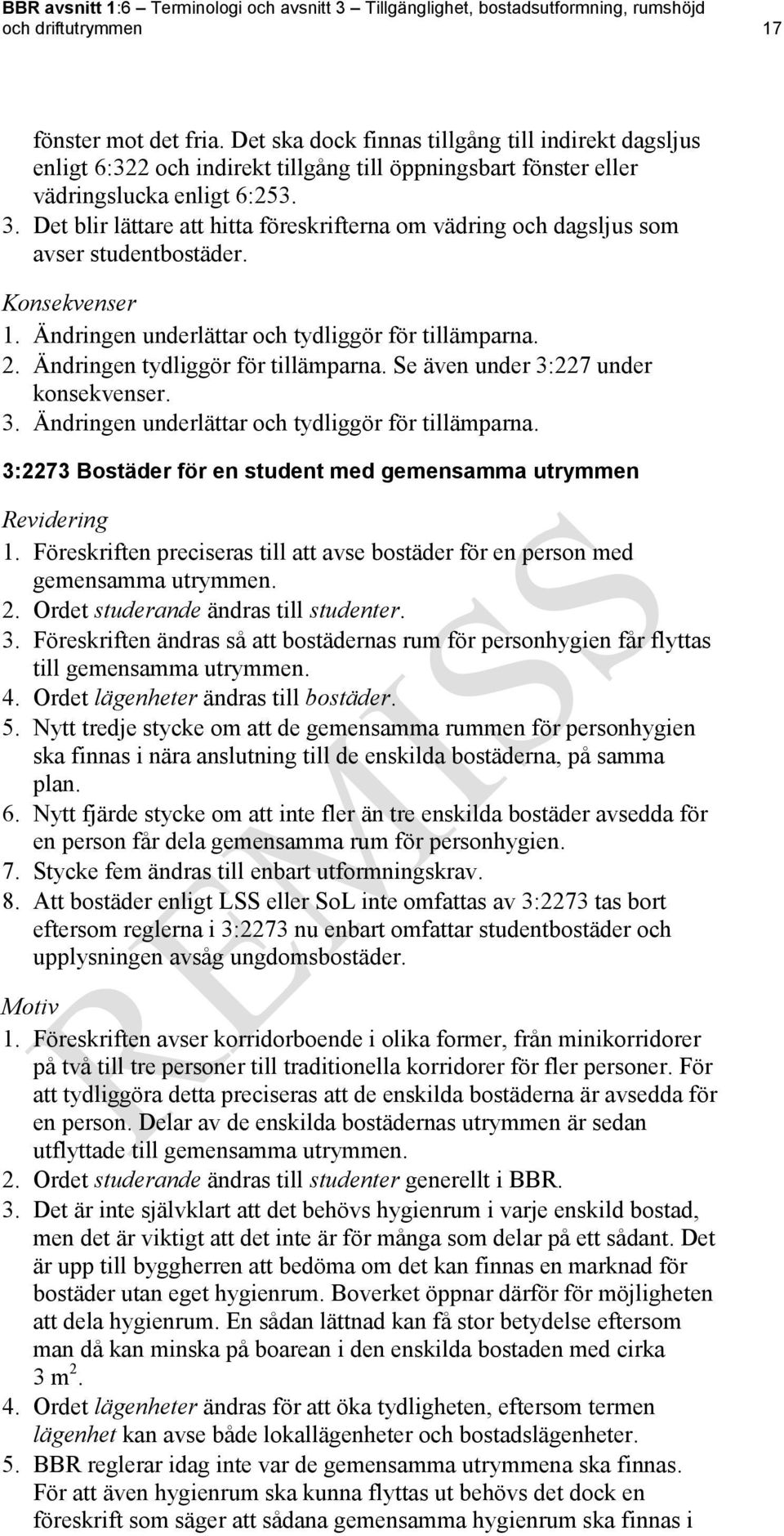 Det blir lättare att hitta föreskrifterna om vädring och dagsljus som avser studentbostäder. Konsekvenser 1. Ändringen underlättar och tydliggör för tillämparna. 2.