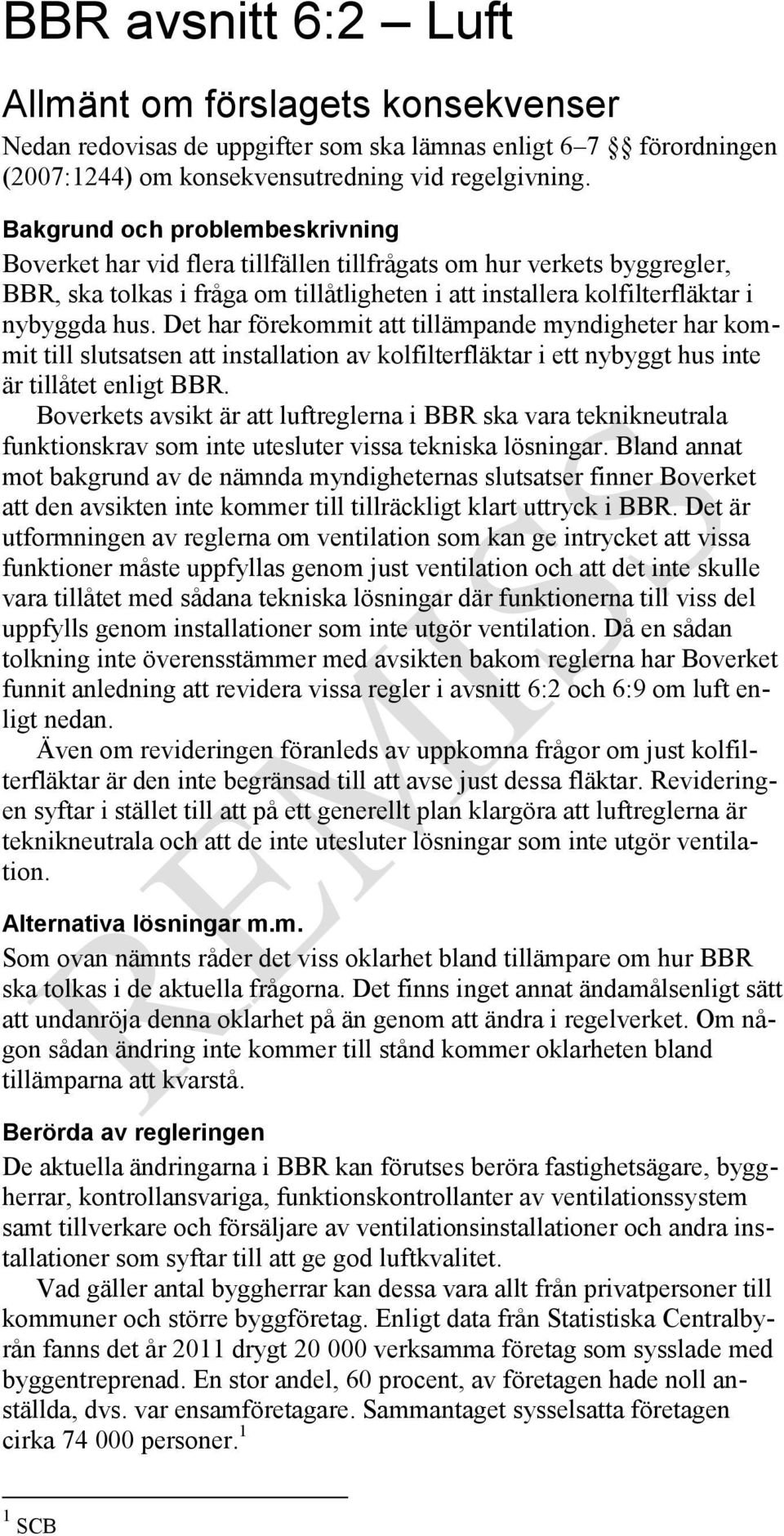 Det har förekommit att tillämpande myndigheter har kommit till slutsatsen att installation av kolfilterfläktar i ett nybyggt hus inte är tillåtet enligt BBR.