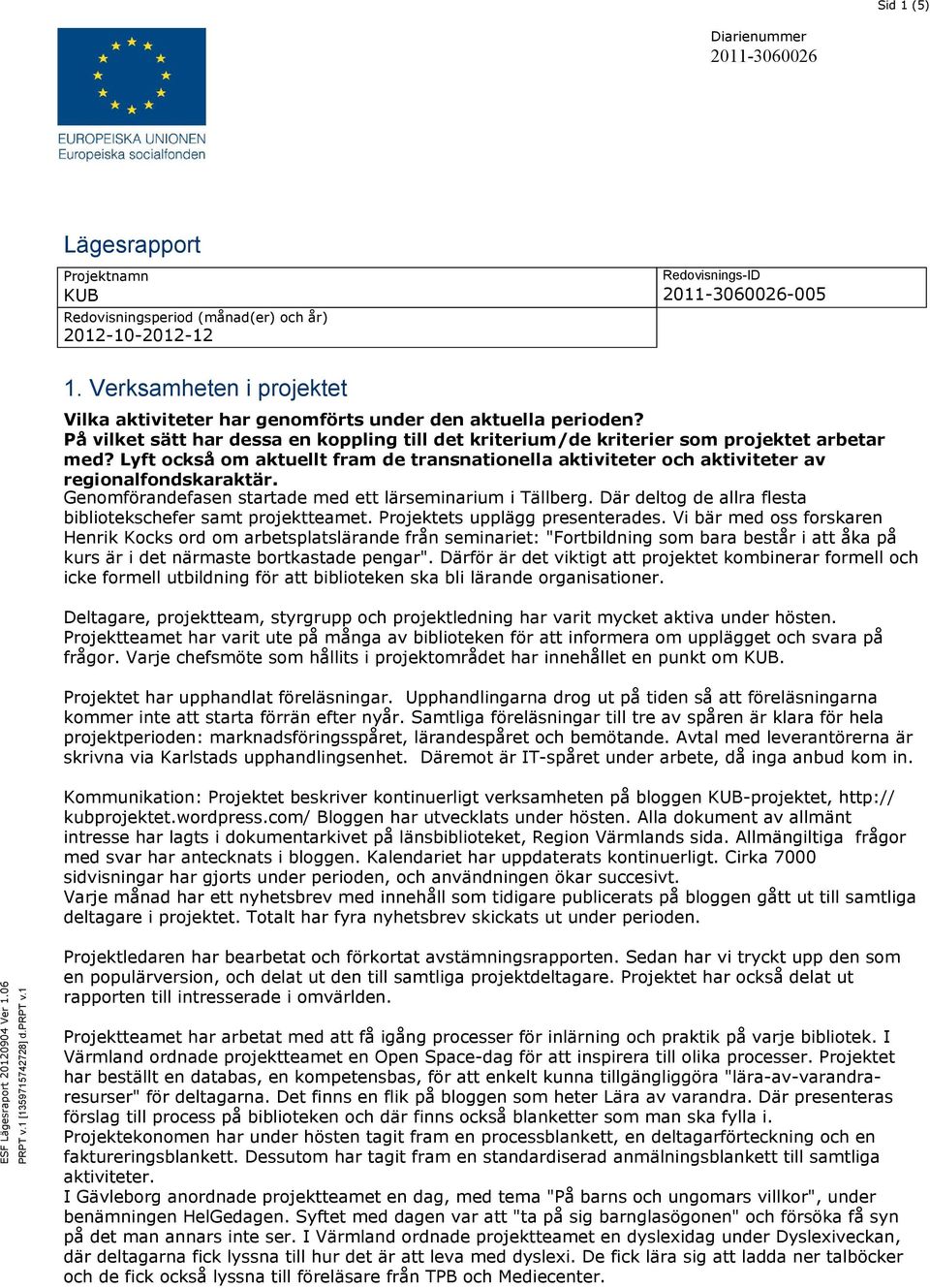 Lyft också om aktuellt fram de transnationella aktiviteter och aktiviteter av regionalfondskaraktär. Genomförandefasen startade med ett lärseminarium i Tällberg.