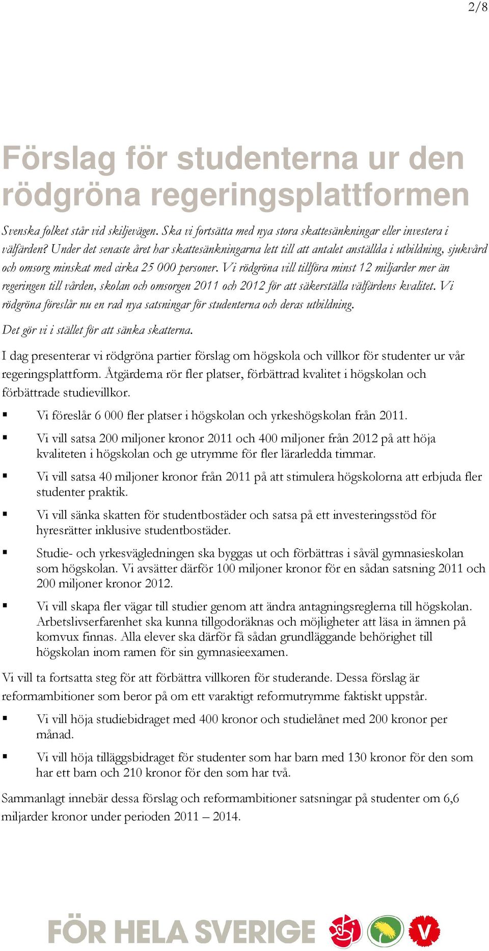 Vi rödgröna vill tillföra minst 12 miljarder mer än regeringen till vården, skolan och omsorgen 2011 och 2012 för att säkerställa välfärdens kvalitet.