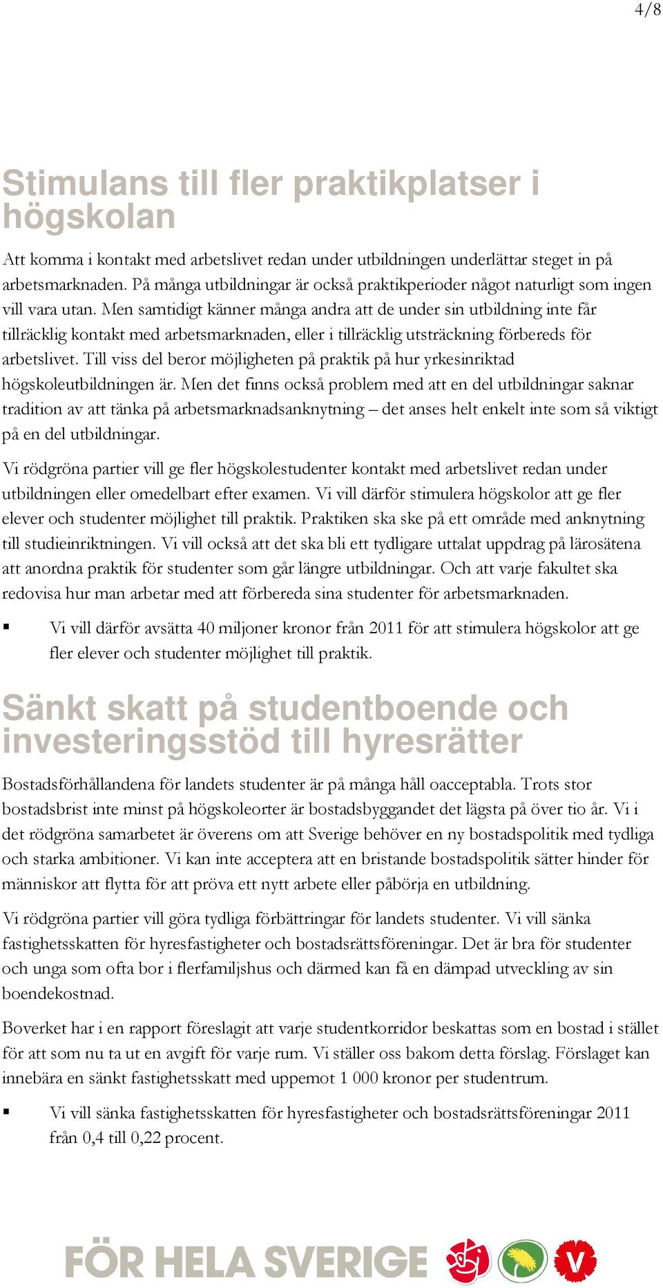 Men samtidigt känner många andra att de under sin utbildning inte får tillräcklig kontakt med arbetsmarknaden, eller i tillräcklig utsträckning förbereds för arbetslivet.