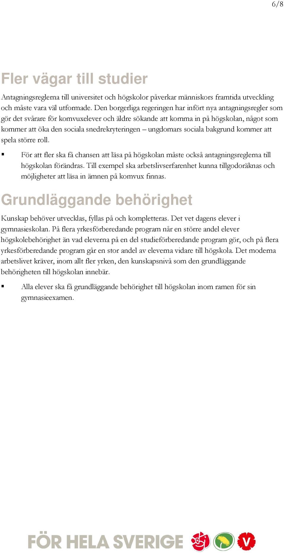 ungdomars sociala bakgrund kommer att spela större roll. För att fler ska få chansen att läsa på högskolan måste också antagningsreglerna till högskolan förändras.