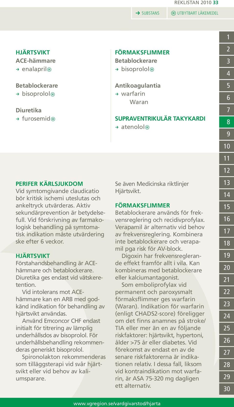 Hjärtsvikt Förstahandsbehandling är ACEhämmare och betablockerare. Diuretika ges endast vid vätskeretention.