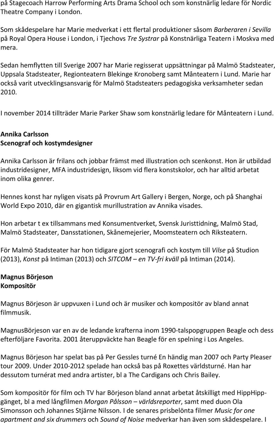 Sedan hemflytten till Sverige 2007 har Marie regisserat uppsättningar på Malmö Stadsteater, Uppsala Stadsteater, Regionteatern Blekinge Kronoberg samt Månteatern i Lund.