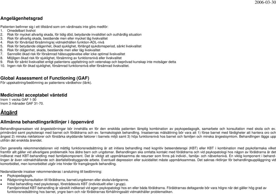 Risk för förväntad försämring/ej vidmakthållen funktion-adl-nivå 5. Risk för betydande olägenhet, ökad sjuklighet, förlängd sjukdomsperiod, sänkt livskvalitet 6.