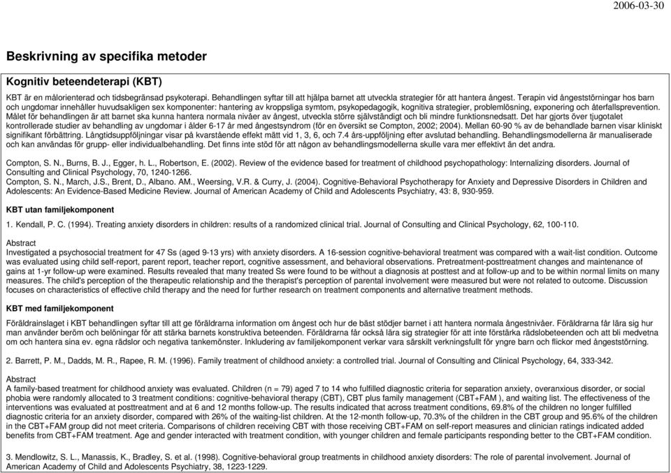 Terapin vid ångeststörningar hos barn och ungdomar innehåller huvudsakligen sex komponenter: hantering av kroppsliga symtom, psykopedagogik, kognitiva strategier, problemlösning, exponering och