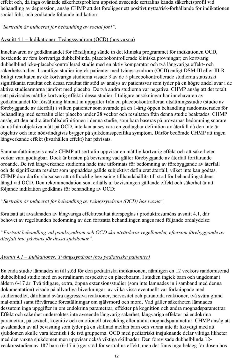 1 Indikationer: Tvångssyndrom (OCD) (hos vuxna) Innehavaren av godkännandet för försäljning sände in det kliniska programmet för indikationen OCD, bestående av fem kortvariga dubbelblinda,