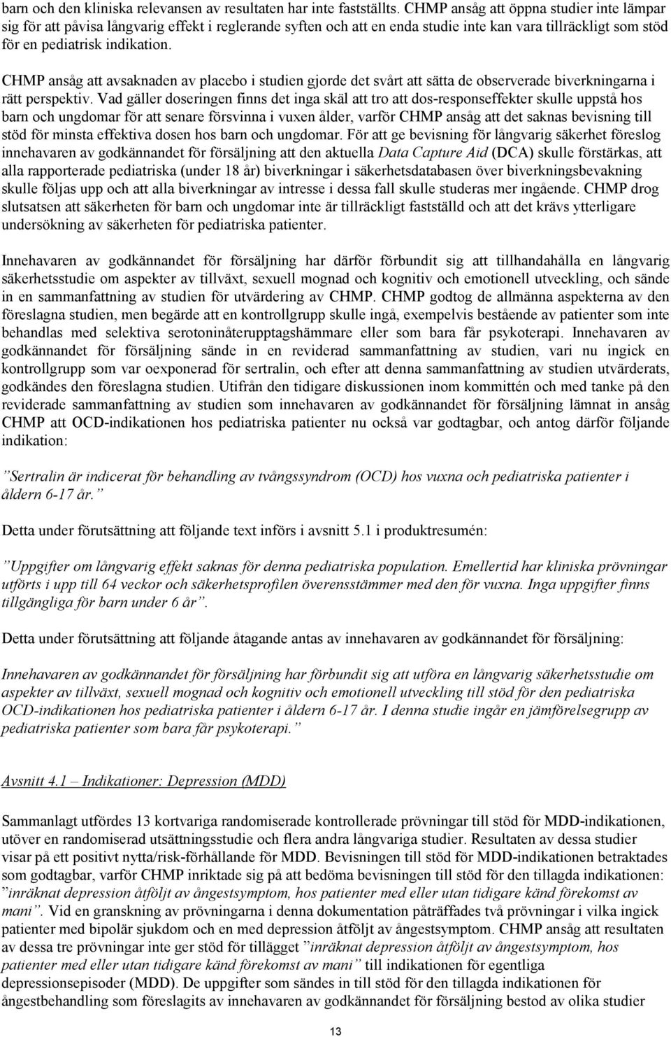 CHMP ansåg att avsaknaden av placebo i studien gjorde det svårt att sätta de observerade biverkningarna i rätt perspektiv.