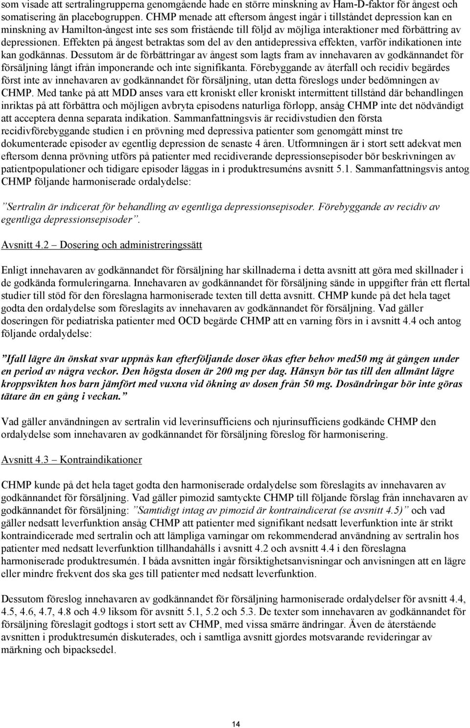 Effekten på ångest betraktas som del av den antidepressiva effekten, varför indikationen inte kan godkännas.