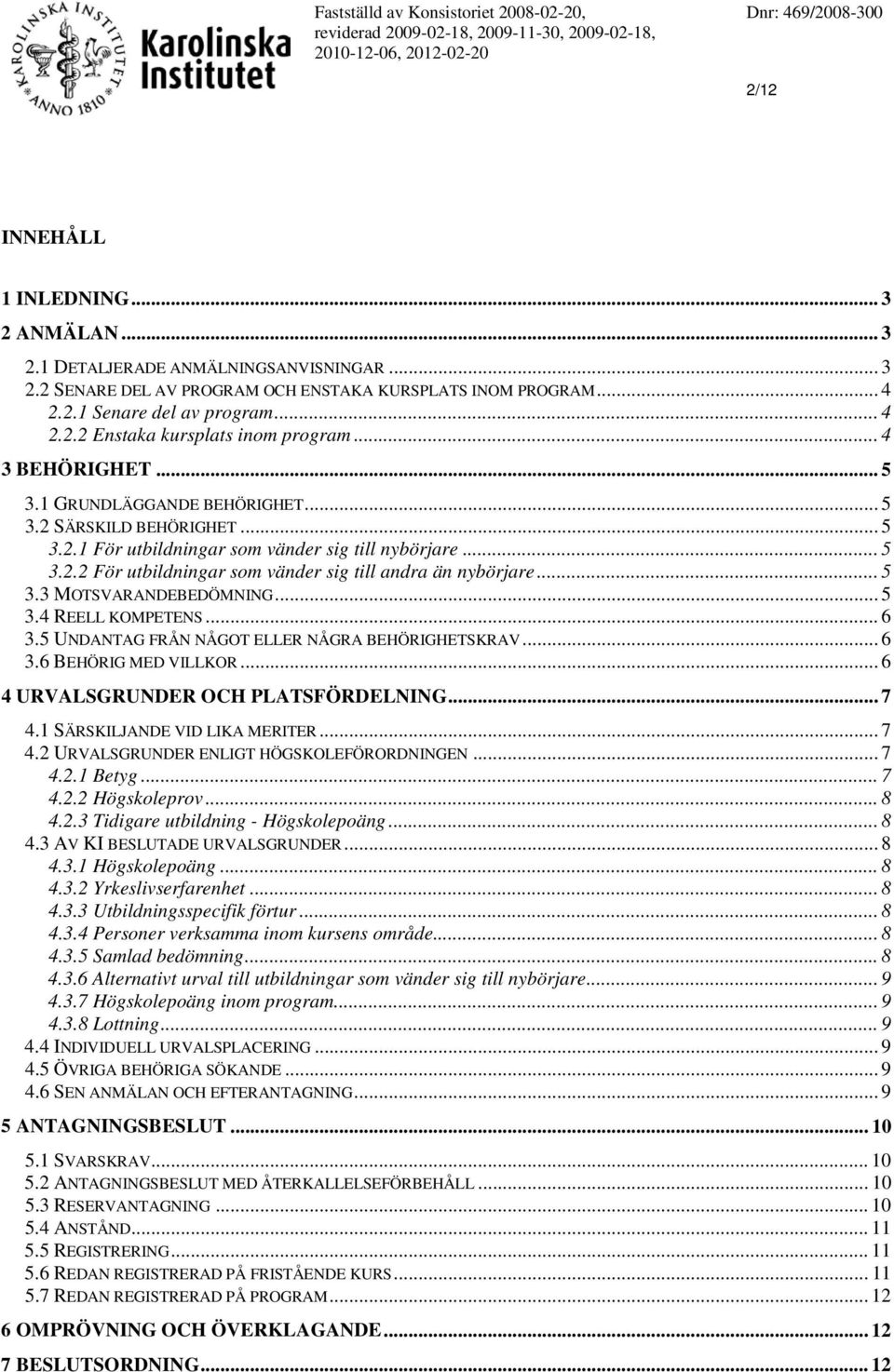 .. 5 3.3 MOTSVARANDEBEDÖMNING... 5 3.4 REELL KOMPETENS... 6 3.5 UNDANTAG FRÅN NÅGOT ELLER NÅGRA BEHÖRIGHETSKRAV... 6 3.6 BEHÖRIG MED VILLKOR... 6 4 URVALSGRUNDER OCH PLATSFÖRDELNING... 7 4.