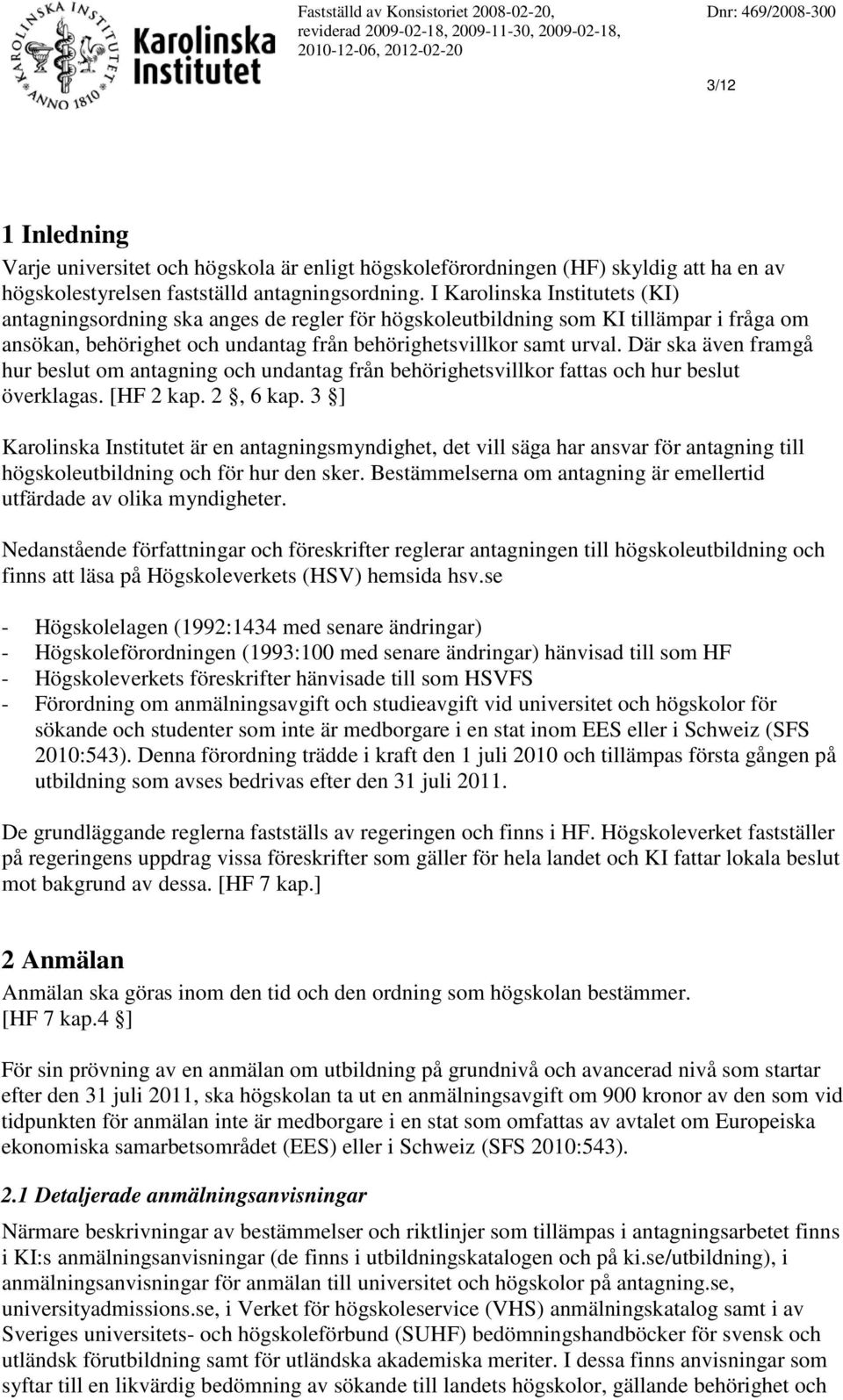 Där ska även framgå hur beslut om antagning och undantag från behörighetsvillkor fattas och hur beslut överklagas. [HF 2 kap. 2, 6 kap.