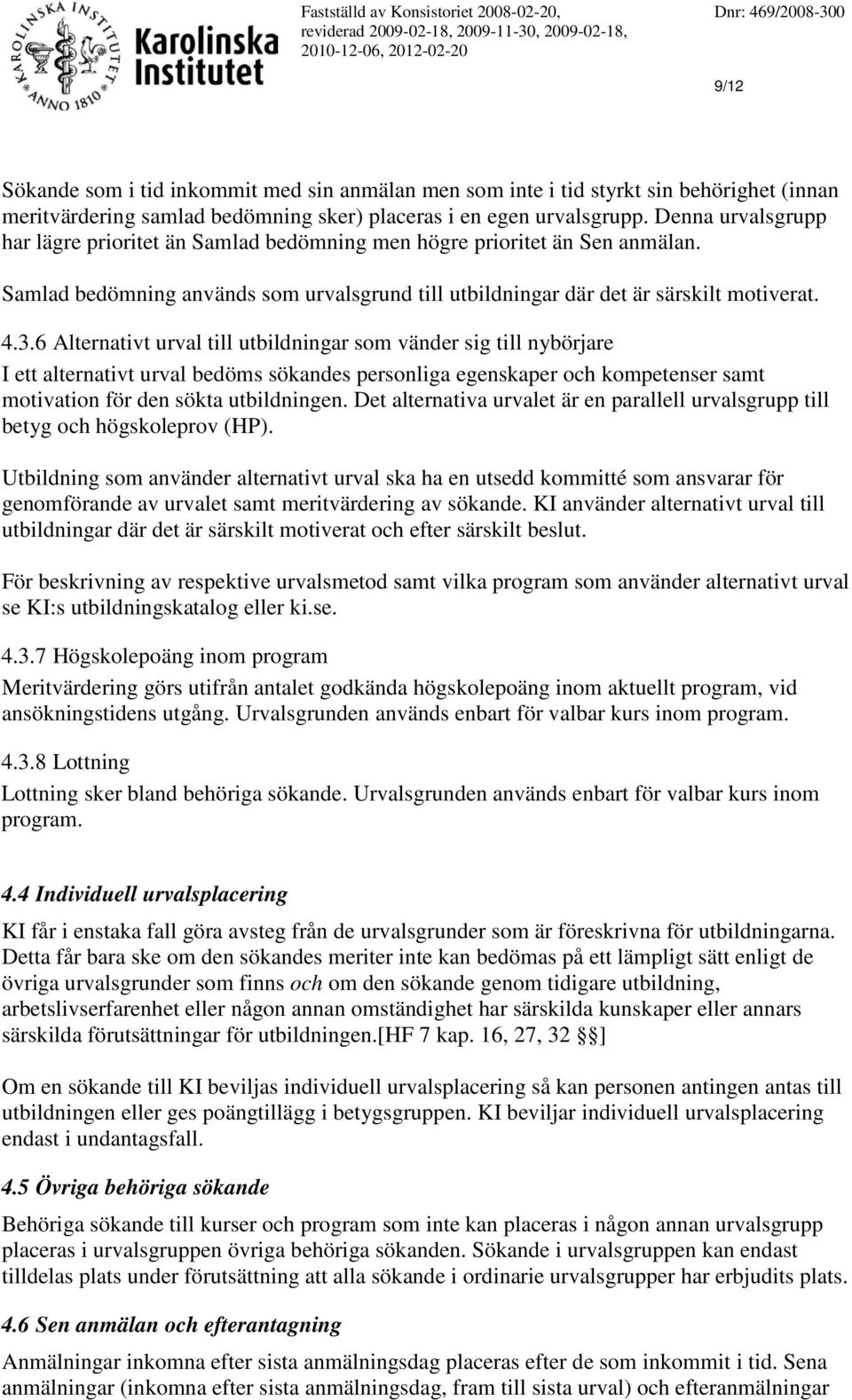 6 Alternativt urval till utbildningar som vänder sig till nybörjare I ett alternativt urval bedöms sökandes personliga egenskaper och kompetenser samt motivation för den sökta utbildningen.