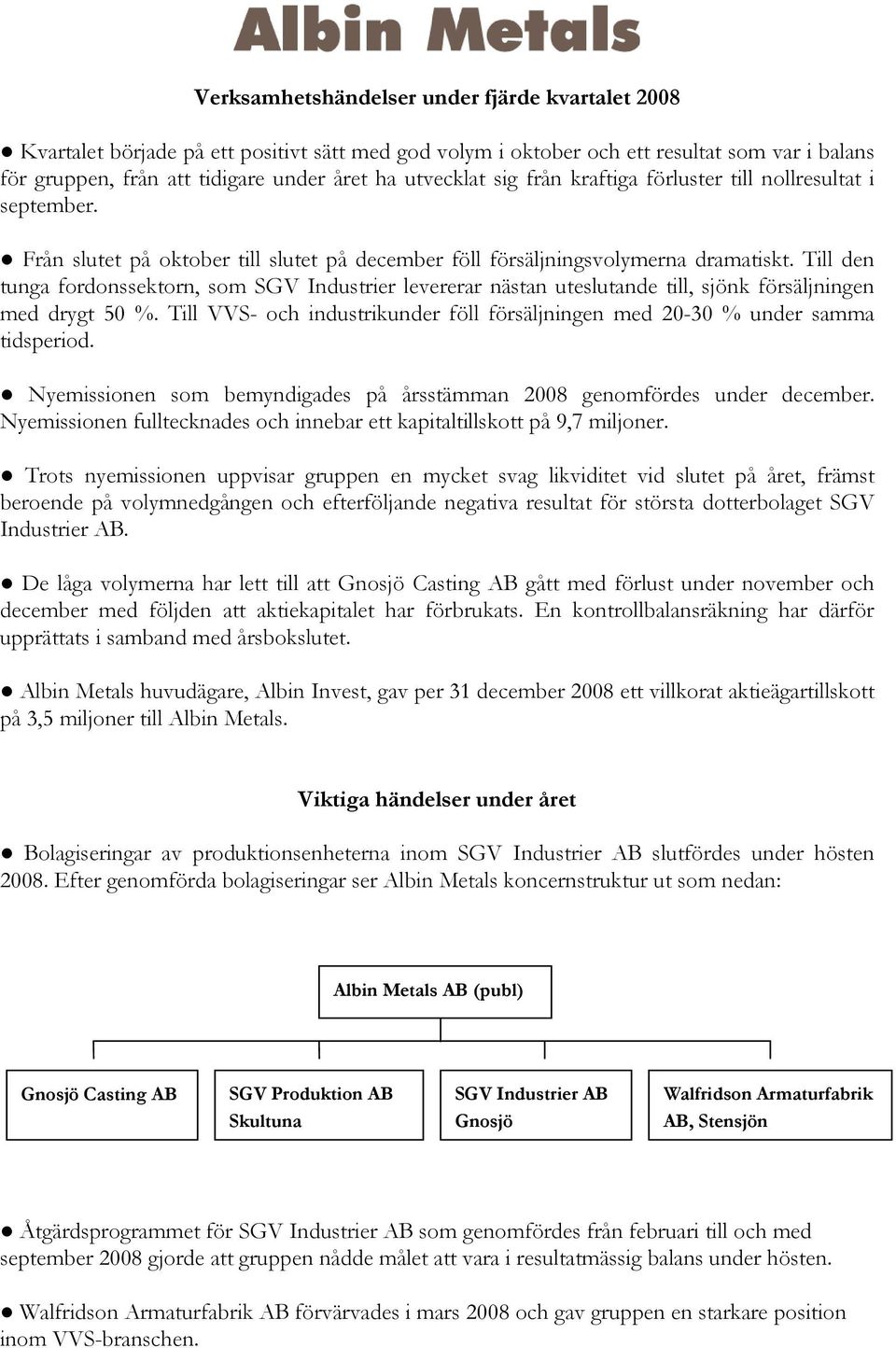 Till den tunga fordonssektorn, som SGV Industrier levererar nästan uteslutande till, sjönk försäljningen med drygt 50 %.