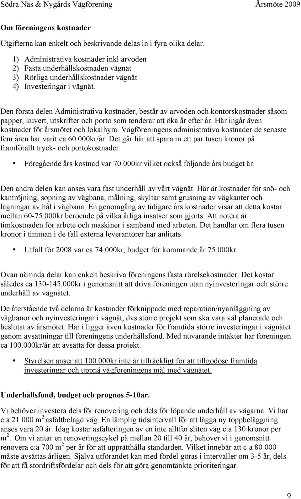 Den första delen Administrativa kostnader, består av arvoden och kontorskostnader såsom papper, kuvert, utskrifter och porto som tenderar att öka år efter år.