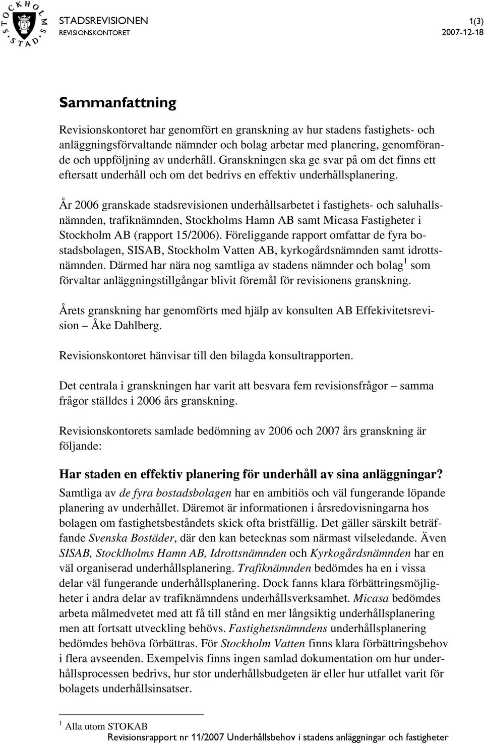 År 2006 granskade stadsrevisionen underhållsarbetet i fastighets- och saluhallsnämnden, trafiknämnden, Stockholms Hamn AB samt Micasa Fastigheter i Stockholm AB (rapport 15/2006).