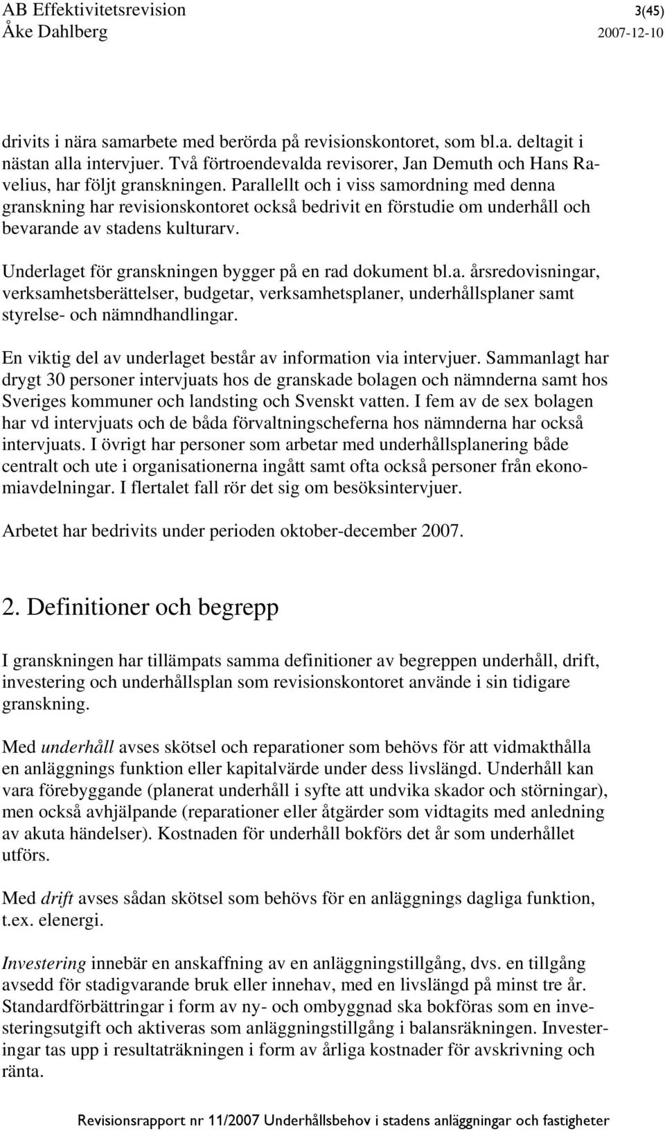 Parallellt och i viss samordning med denna granskning har revisionskontoret också bedrivit en förstudie om underhåll och bevarande av stadens kulturarv.