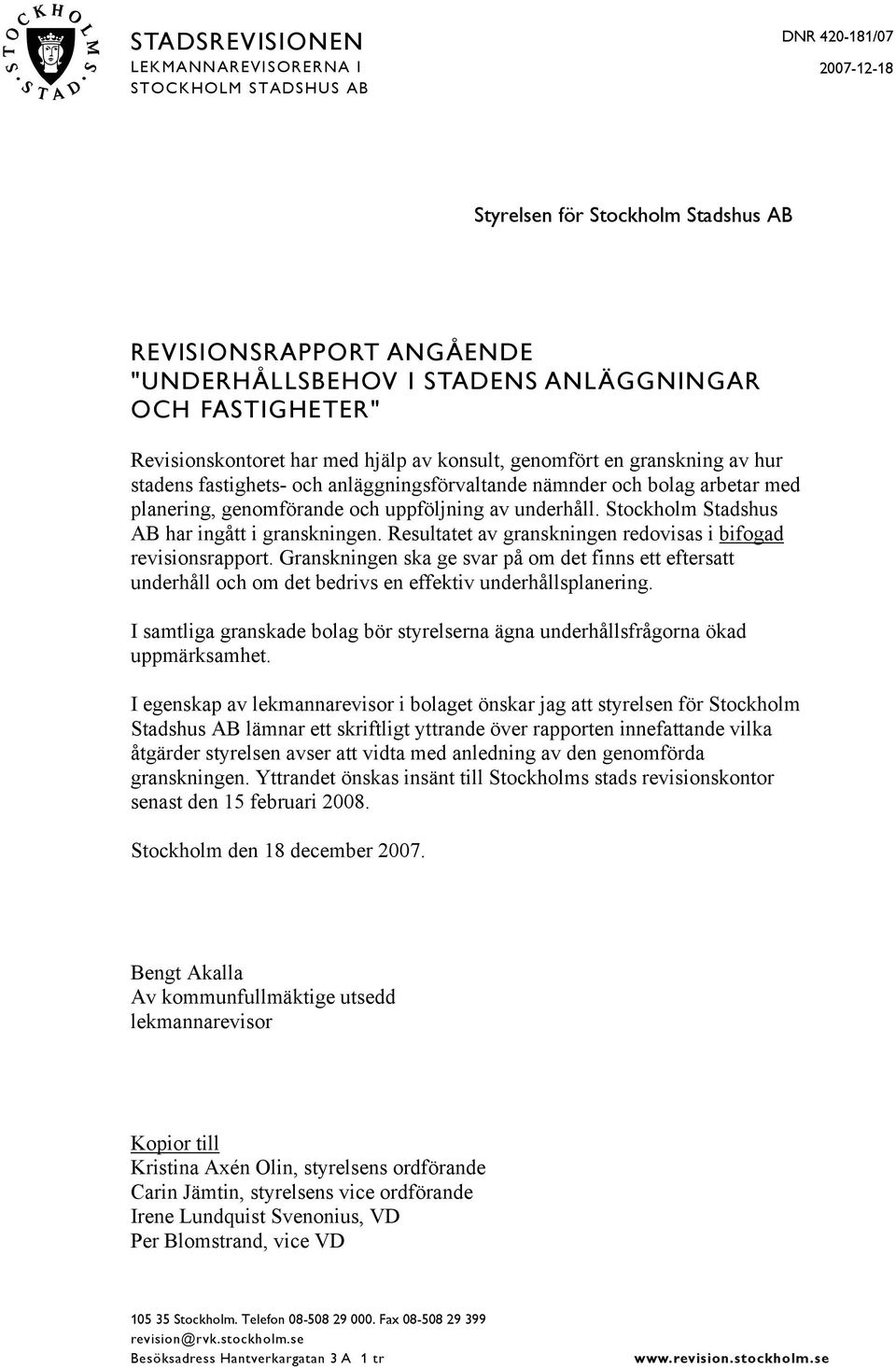 uppföljning av underhåll. Stockholm Stadshus AB har ingått i granskningen. Resultatet av granskningen redovisas i bifogad revisionsrapport.