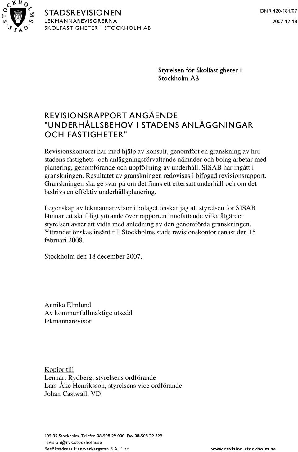 genomförande och uppföljning av underhåll. SISAB har ingått i granskningen. Resultatet av granskningen redovisas i bifogad revisionsrapport.