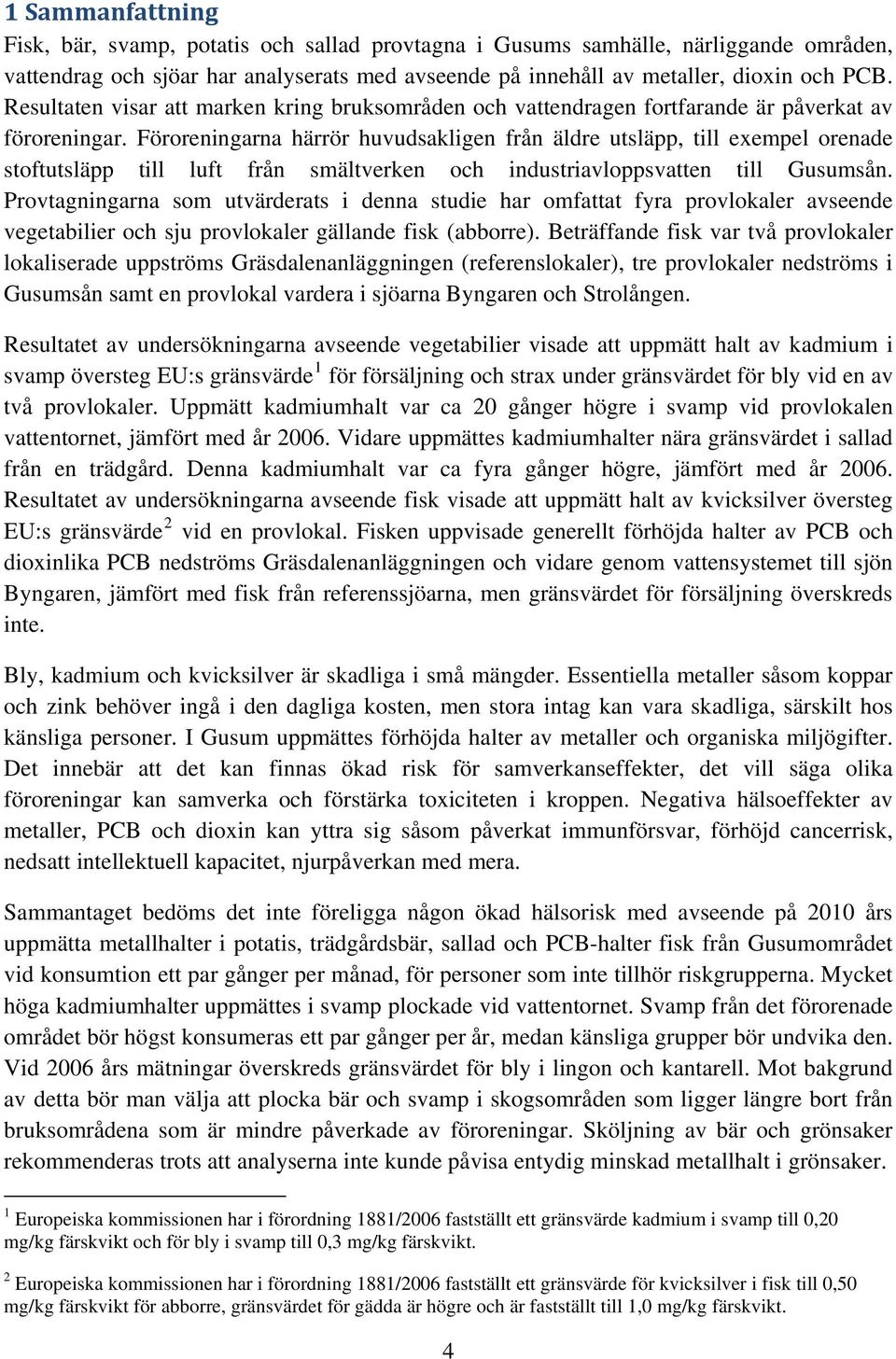 Föroreningarna härrör huvudsakligen från äldre utsläpp, till exempel orenade stoftutsläpp till luft från smältverken och industriavloppsvatten till Gusumsån.