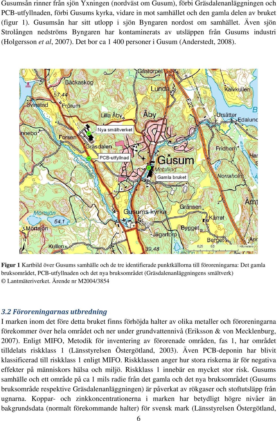 Det bor ca 1 400 personer i Gusum (Anderstedt, 2008).