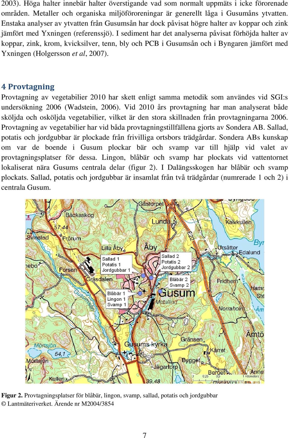 I sediment har det analyserna påvisat förhöjda halter av koppar, zink, krom, kvicksilver, tenn, bly och PCB i Gusumsån och i Byngaren jämfört med Yxningen (Holgersson et al, 2007).