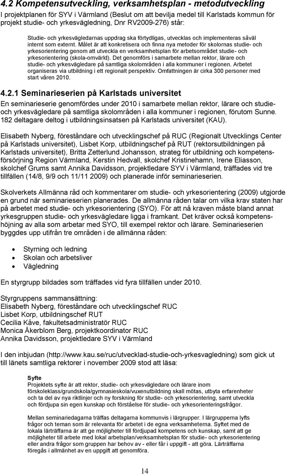 Målet är att konkretisera och finna nya metoder för skolornas studie- och yrkesorientering genom att utveckla en verksamhetsplan för arbetsområdet studie- och yrkesorientering (skola-omvärld).