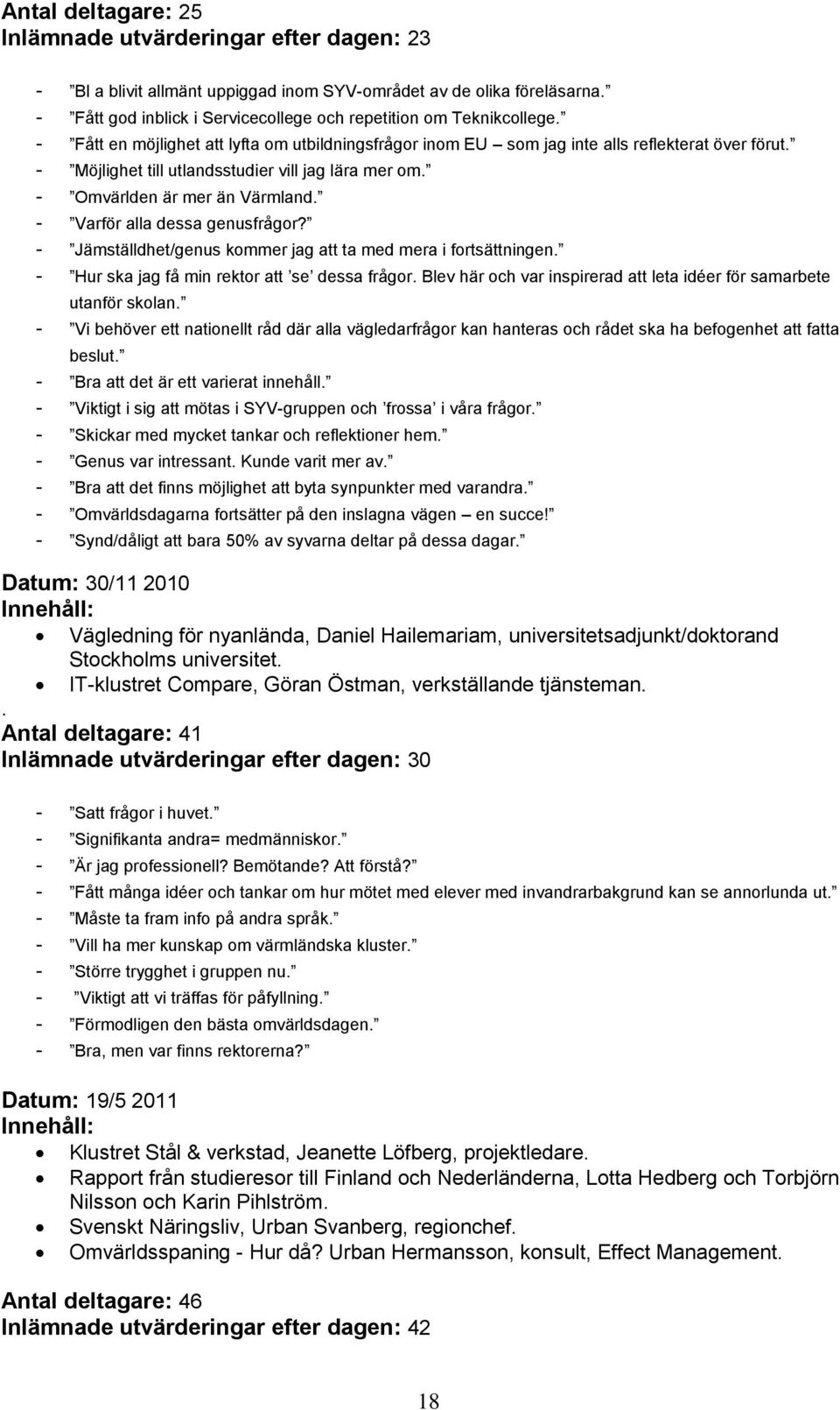 - Möjlighet till utlandsstudier vill jag lära mer om. - Omvärlden är mer än Värmland. - Varför alla dessa genusfrågor? - Jämställdhet/genus kommer jag att ta med mera i fortsättningen.