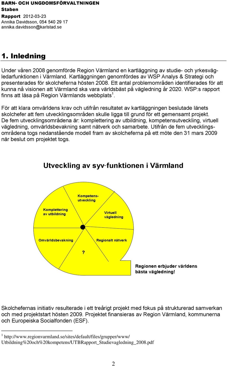 Kartläggningen genomfördes av WSP Analys & Strategi och presenterades för skolcheferna hösten 2008.