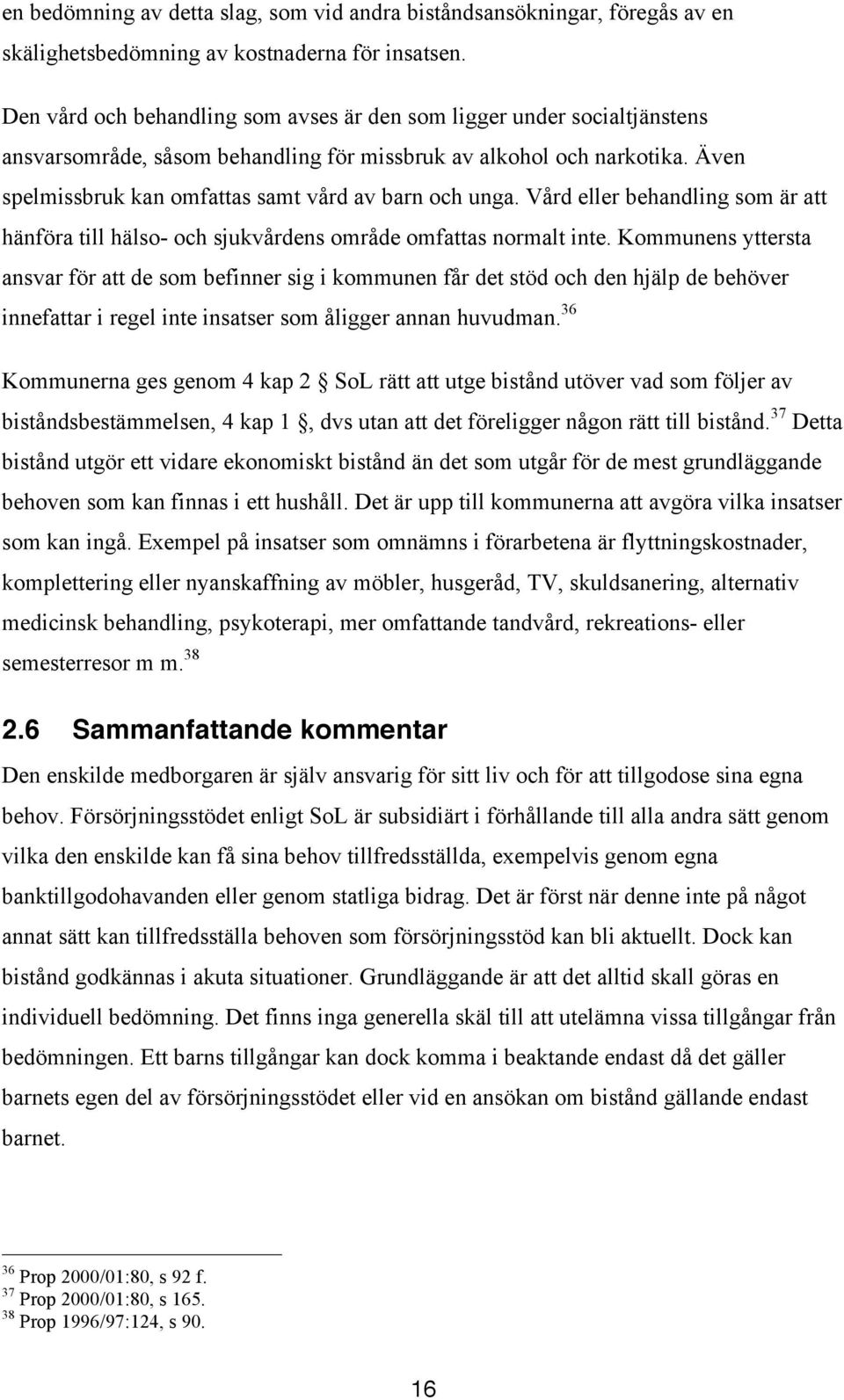 Även spelmissbruk kan omfattas samt vård av barn och unga. Vård eller behandling som är att hänföra till hälso- och sjukvårdens område omfattas normalt inte.