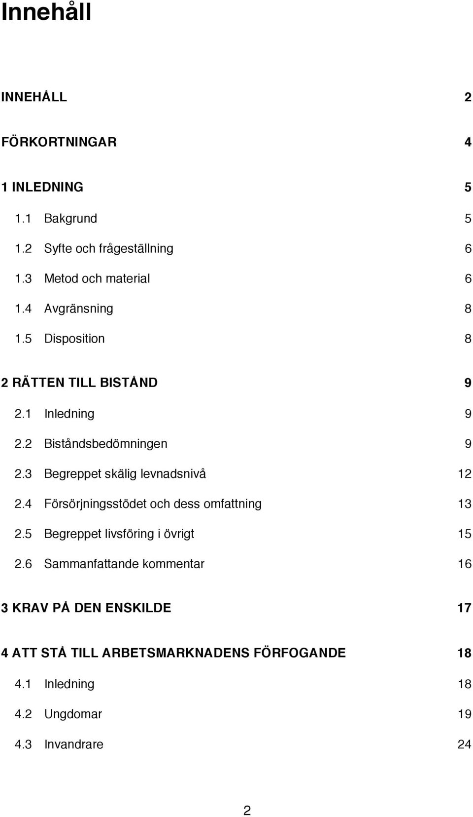 3 Begreppet skälig levnadsnivå 12 2.4 Försörjningsstödet och dess omfattning 13 2.5 Begreppet livsföring i övrigt 15 2.