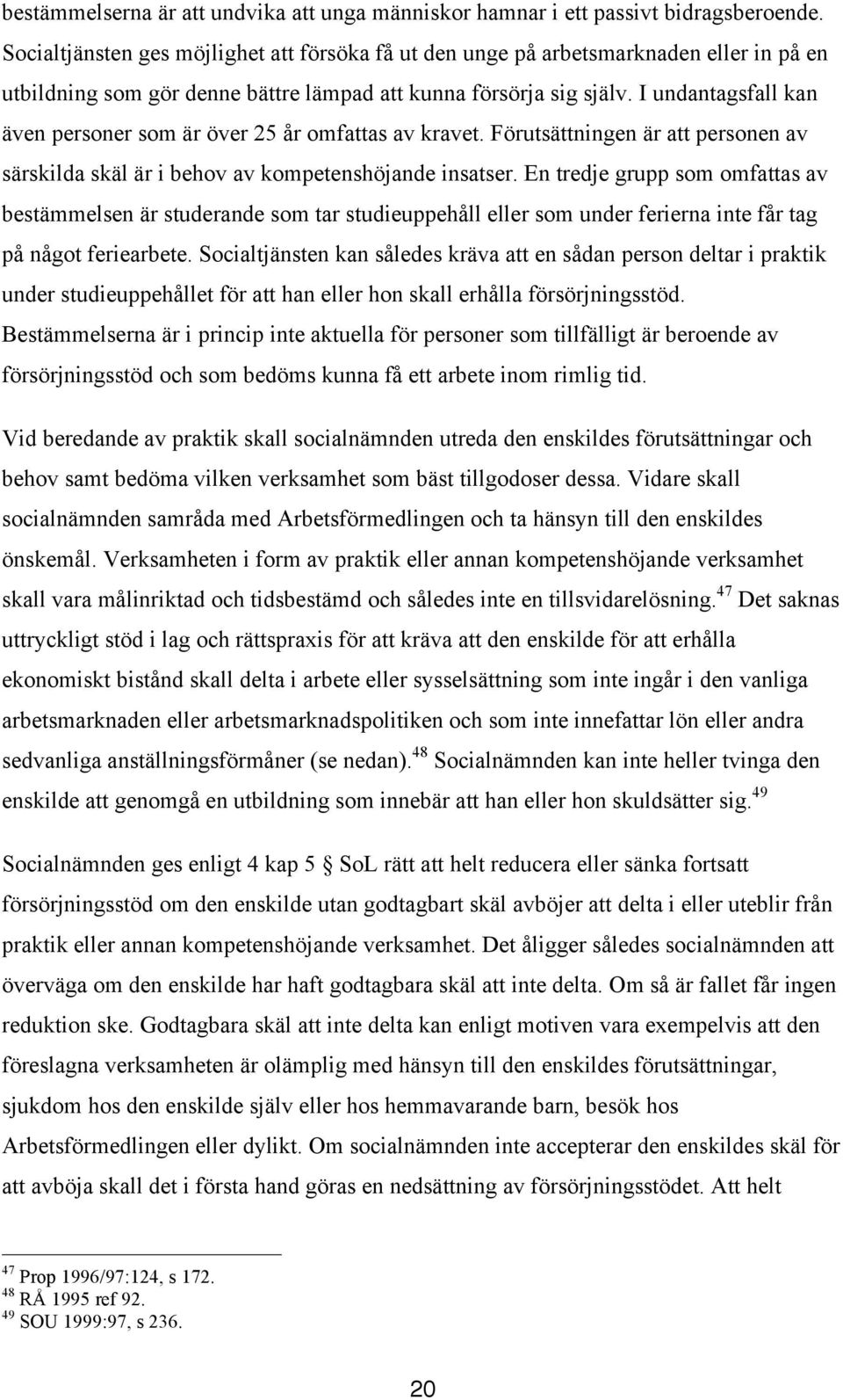 I undantagsfall kan även personer som är över 25 år omfattas av kravet. Förutsättningen är att personen av särskilda skäl är i behov av kompetenshöjande insatser.