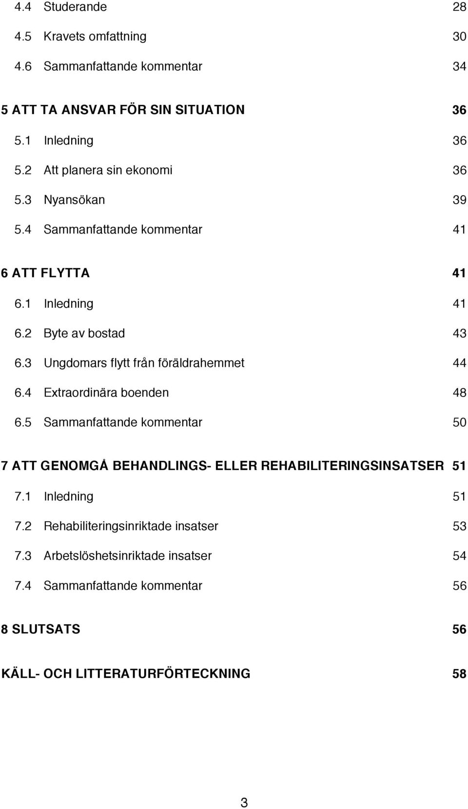 3 Ungdomars flytt från föräldrahemmet 44 6.4 Extraordinära boenden 48 6.