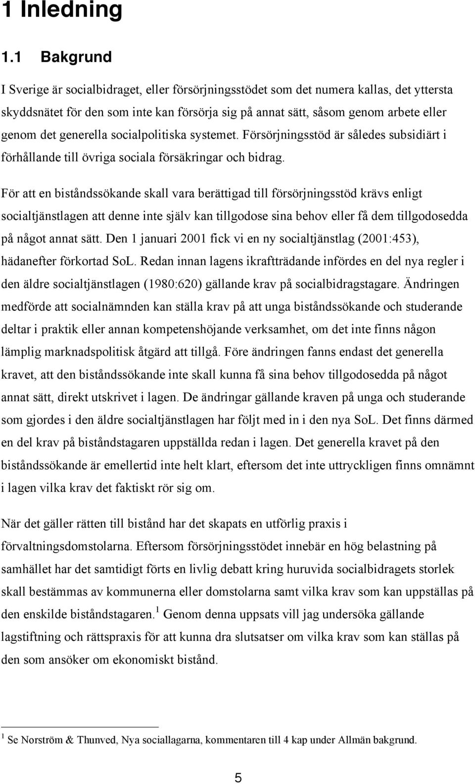 generella socialpolitiska systemet. Försörjningsstöd är således subsidiärt i förhållande till övriga sociala försäkringar och bidrag.