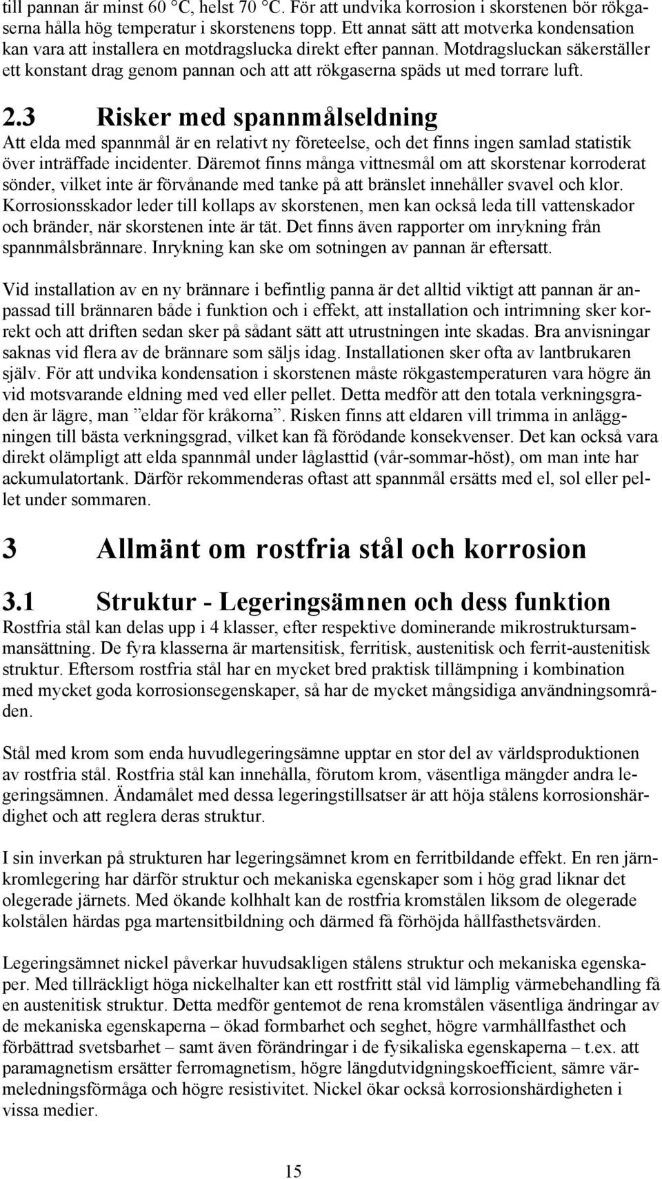 Motdragsluckan säkerställer ett konstant drag genom pannan och att att rökgaserna späds ut med torrare luft. 2.