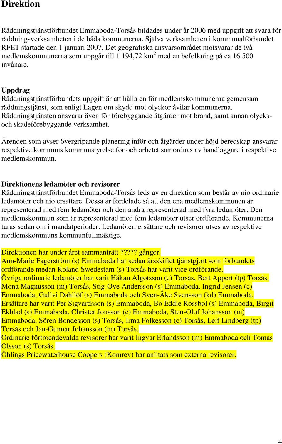 Det geografiska ansvarsområdet motsvarar de två medlemskommunerna som uppgår till 1 194,72 km 2 med en befolkning på ca 16 500 invånare.