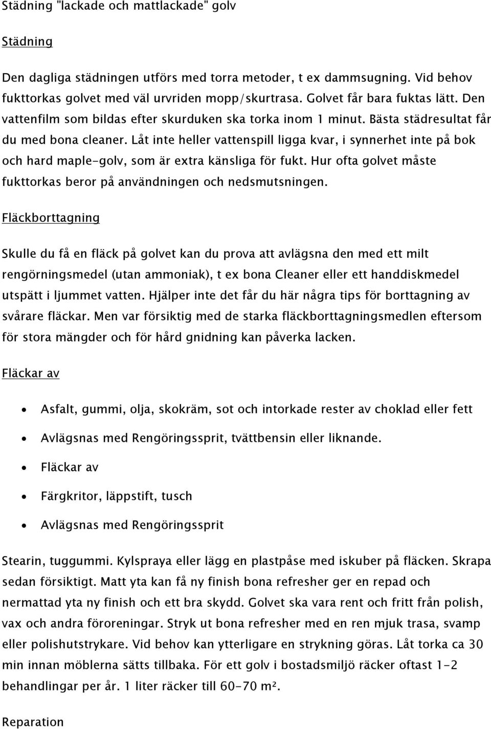 Låt inte heller vattenspill ligga kvar, i synnerhet inte på bok och hard maple-golv, som är extra känsliga för fukt. Hur ofta golvet måste fukttorkas beror på användningen och nedsmutsningen.