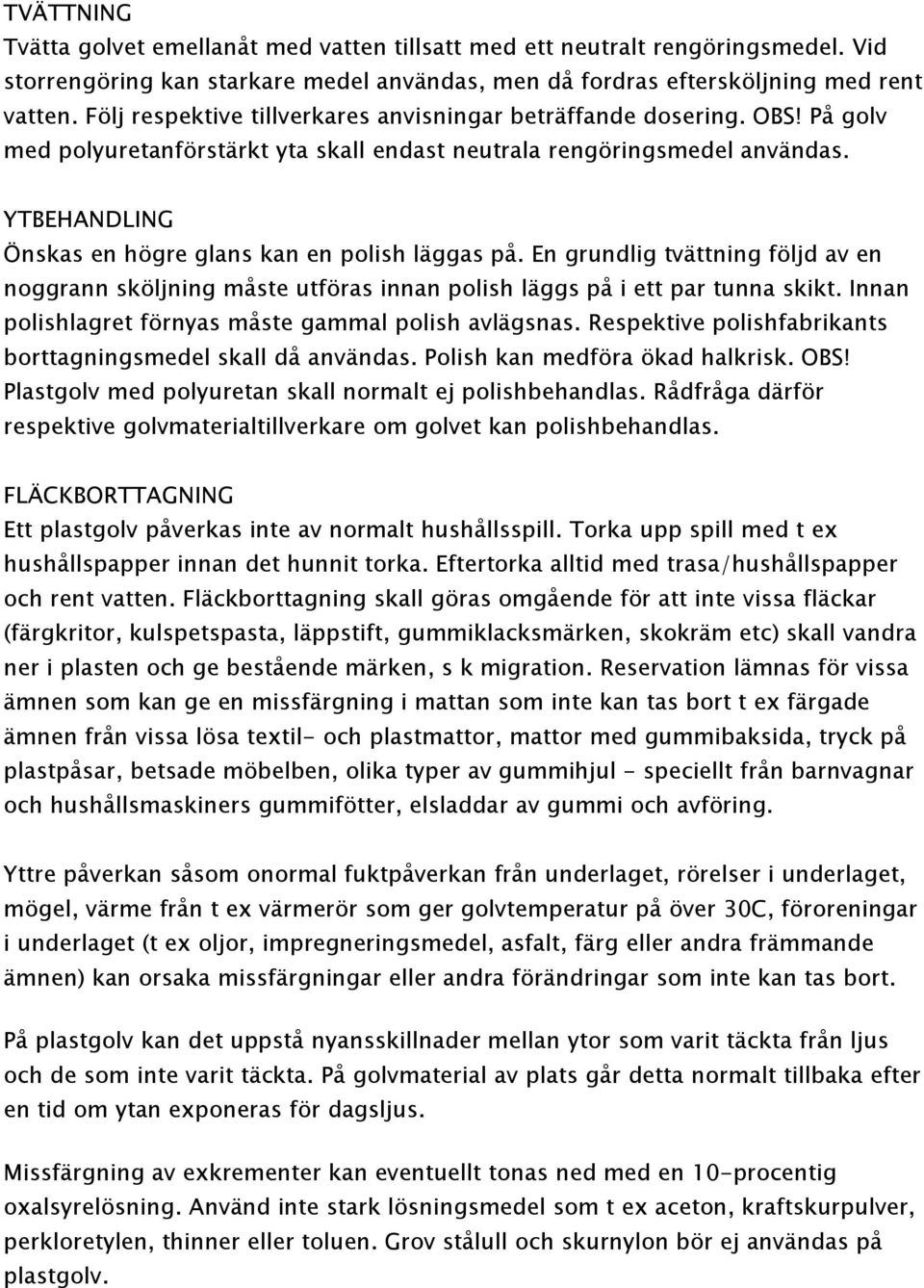 YTBEHANDLING Önskas en högre glans kan en polish läggas på. En grundlig tvättning följd av en noggrann sköljning måste utföras innan polish läggs på i ett par tunna skikt.