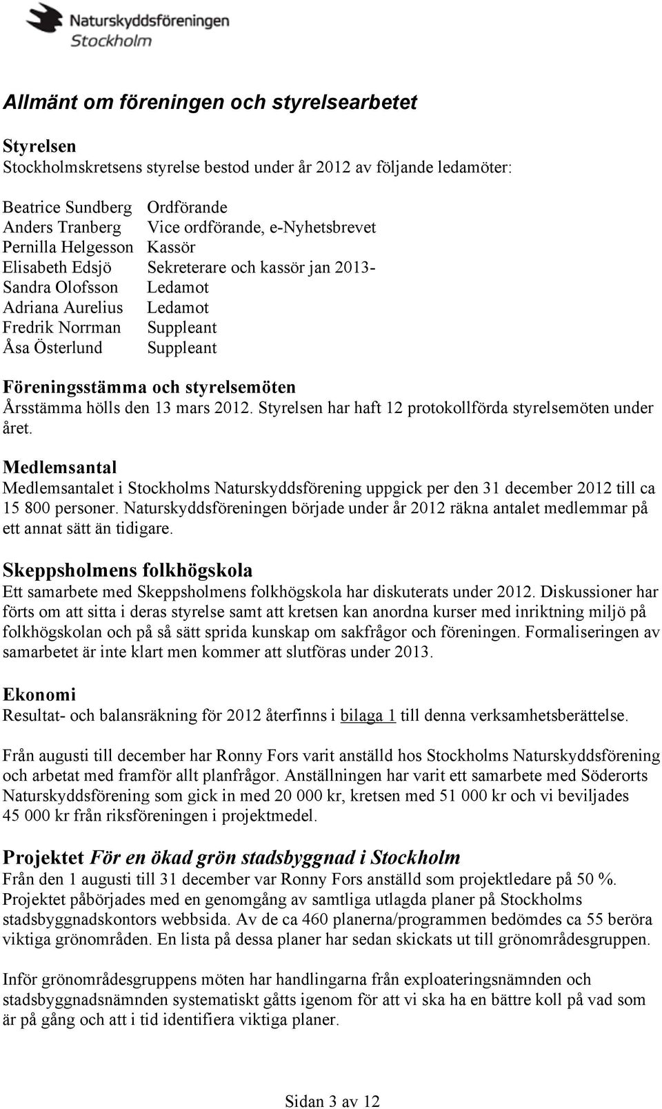 Föreningsstämma och styrelsemöten Årsstämma hölls den 13 mars 2012. Styrelsen har haft 12 protokollförda styrelsemöten under året.