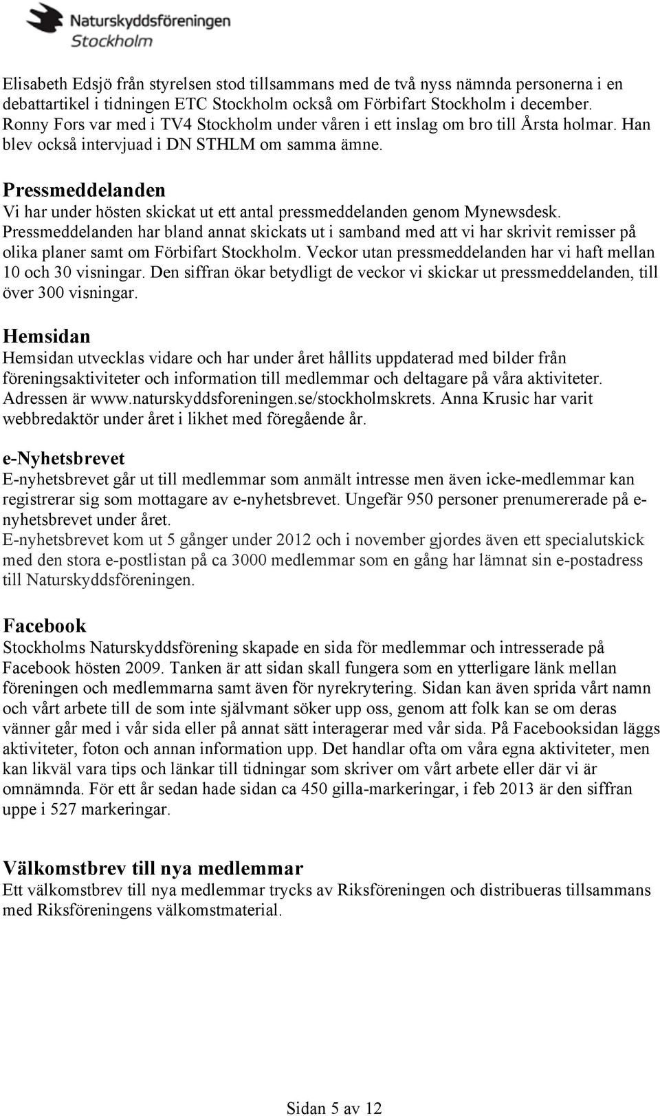 Pressmeddelanden Vi har under hösten skickat ut ett antal pressmeddelanden genom Mynewsdesk.