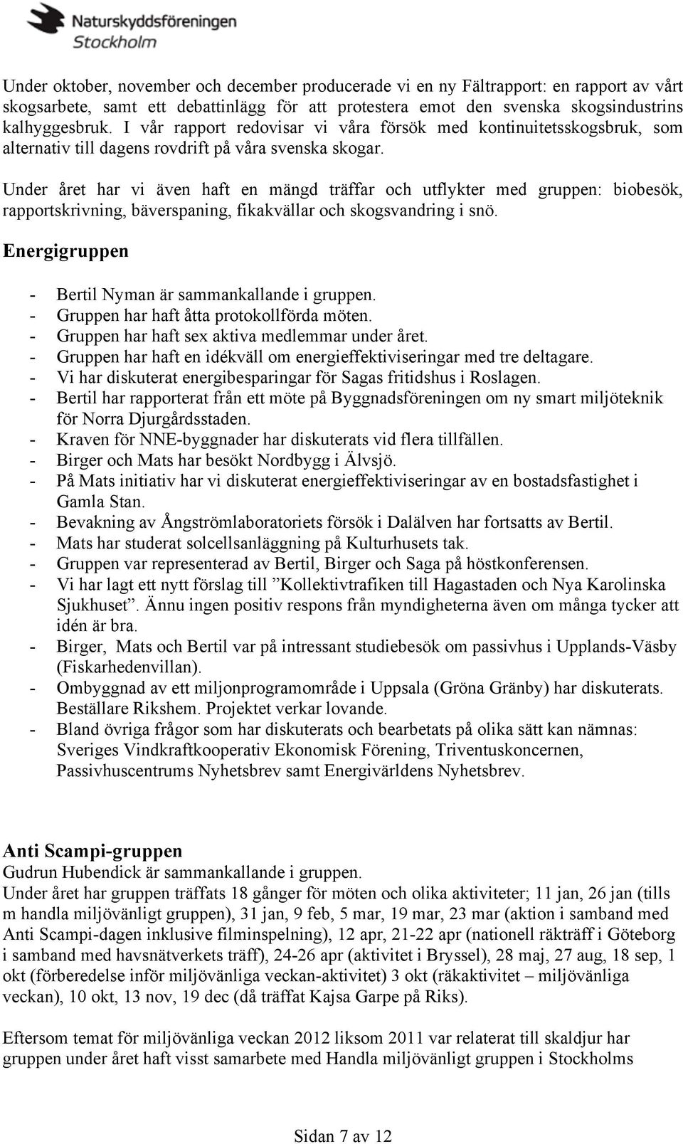 Under året har vi även haft en mängd träffar och utflykter med gruppen: biobesök, rapportskrivning, bäverspaning, fikakvällar och skogsvandring i snö.