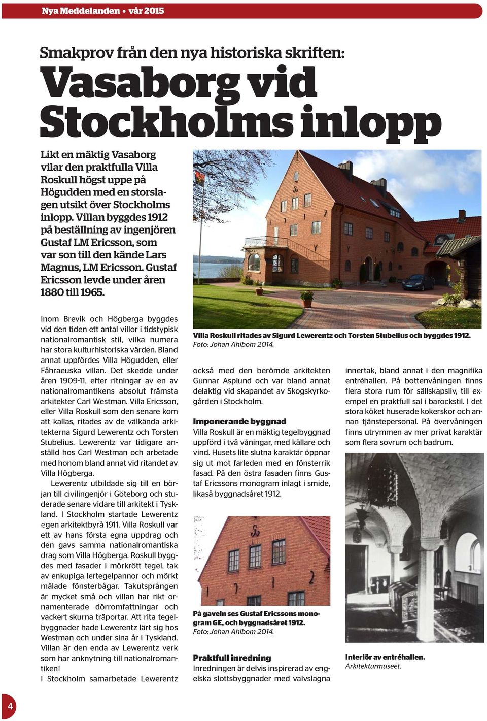 Inom Brevik och Högberga byggdes vid den tiden ett antal villor i tidstypisk nationalromantisk stil, vilka numera har stora kulturhistoriska värden.