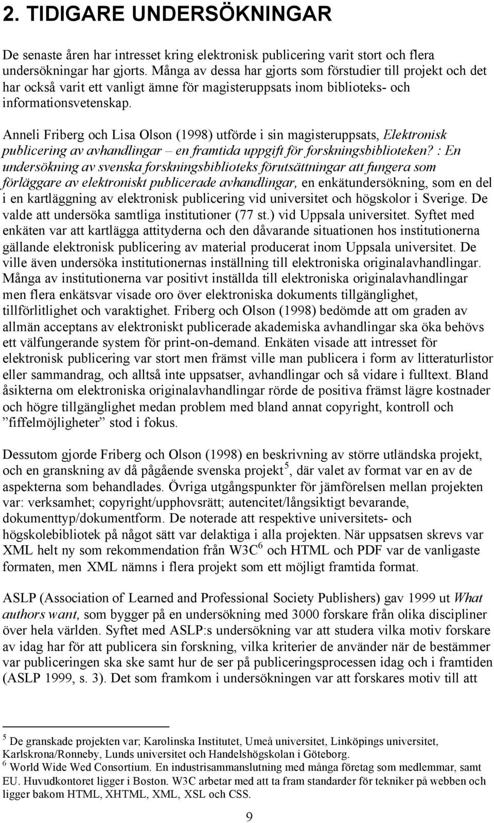 Anneli Friberg och Lisa Olson (1998) utförde i sin magisteruppsats, Elektronisk publicering av avhandlingar en framtida uppgift för forskningsbiblioteken?